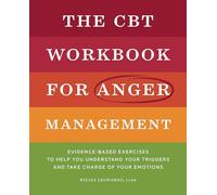 The CBT Workbook for Anger Management: Evidence-Based Exercises to Help You Understand Your Triggers and Take Charge of Your Emotions