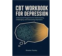 THE CBT Workbook for Depression: A Science-Based Step-by-Step Programme to Challenge Negative Thoughts, Rebuild Motivation, and Reclaim Your Life Using Cognitive Behavioural Therapy