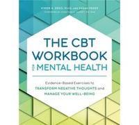 The CBT Workbook for Mental Health: Evidence-Based Exercises to Transform Negative Thoughts and Manage Your Well-Being