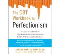 The CBT Workbook for Perfectionism: Evidence-Based Skills to Help You Let Go of Self-Criticism, Build Self-Esteem, and Find Balance