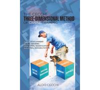 THE CECCHI THREE-DIMENSIONAL METHOD OF CANINE TRAINING: Puppy Development-Canine Training-Behavioral Modification-Emotional Rehabilitation