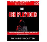The CEH Playbook Practical Hacking Skills for Exam Success: Step-by-Step Approach to Passing the Certified Ethical Hacker Exam