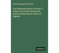 The Celebrated Answer to the Rev. C. Lesley's Case Stated, Between the Church of Rome and the Church of England