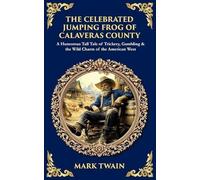 The Celebrated Jumping Frog of Calaveras County: A Humorous Tall Tale of Trickery, Gambling & the Wild Charm of the American West