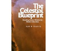 The Celestial Blueprint: Decoding Ancient Wisdom for Modern Liberation