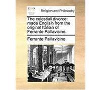 The Celestial Divorce: Made English from the Original Italian of Ferrante Pallavicino. Pallavicino, Ferrante (Auteur)
