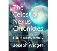 The Celestial Nexus Chronicles: Echoes Across Eternity: 1
