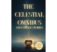 THE CELESTIAL OMNIBUS AND OTHER STORIES (LARGE PRINT EDITION): A collection of short stories about the power of imagination, spiritual awakening, and the mystery of the human soul