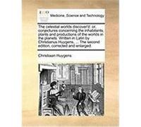 The Celestial Worlds Discover'd: Or, Conjectures Concerning the Inhabitants, Plants and Productions of the Worlds in the Planets. Written in Latin by Huygens, Christiaan (Auteur)