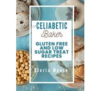 The Celiabetic Baker: Master the Art of Gluten-Free, Low Sugar Breads, Cakes, Cookies & Pastries