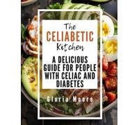 The Celiabetic Kitchen: A Delicious Guide for People with Celiac and Diabetes