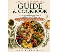 The Celiac Confidence Guide & Cookbook: A Practical Step-by-Step Guide to Living Gluten-Free Without Fear