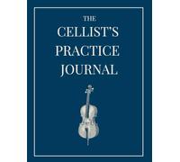 The Cellist's Practice Journal: A 52-Week Journey to Help You Stop Drifting and Start Growing