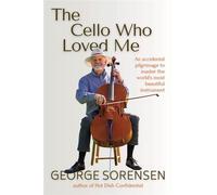 The Cello Who Loved Me: An accidental pilgrimage to master the world’s most beautiful instrument - George Sorensen - William E Burleson - ebook (ePub) - Livre