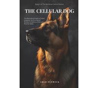 THE CELLULAR DOG: The Biohacking Guide to Canine Longevity: Science-Based Recipes to Optimize DNA and Reverse Aging