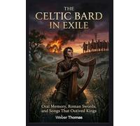 The Celtic Bard in Exile Oral Memory, Roman Swords, and Songs That Outlived Kings