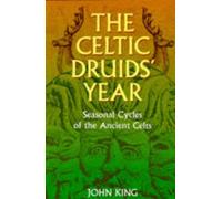 The Celtic Druids' Year: Seasonal Cycles of the Ancient Celts