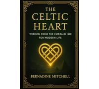 The Celtic Heart: Wisdom from the Emerald Isle for Modern Life