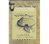 The Celtic Heroic Age: Literary Sources for Ancient Celtic Europe & Early Ireland & Wales