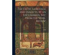The Celtic Language And Dialects, By An Englishman, 'b.D.' From The 'dubl. Review