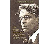 The Celtic Mysteries Of W.B. Yeats: Irish Gods, Myths & The Kabbalistic Tree Of Life