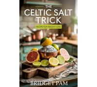 The Celtic Salt Trick Recipe for Weight Loss: The Superior Pink Salt Alternative Ritual to Burn Fat, Reset Your Body, Reduce Bloating Without Counting ... Dieting or Giving Up Your Favorite Meals