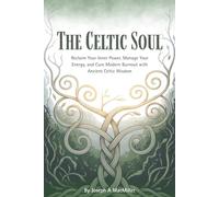 The Celtic Soul: Reclaim Your Inner Power, Manage Your Energy, and Cure Modern Burnout with Ancient Celtic Wisdom