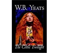 The Celtic Twilight By W.B.Yeats, Fiction, Fantasy, Literary, Fairy Tales, Folk Tales, Legends & Mythology