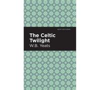 The Celtic Twilight by William Butler Yeats William Butler Yeats (Auteur)