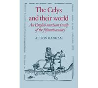 The Celys and their World: An English Merchant Family of the Fifteenth Century
