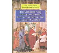 The Censorship And Fortuna of Platina's Lives of the Popes in the Sixteenth Century, Late Medieval And Early Modern Studies