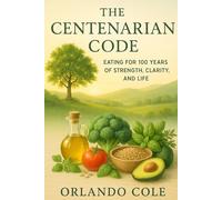 The Centenarian Code: Eating for 100 Years of Strength, Clarity, and Life