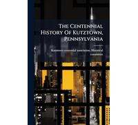 The Centennial History Of Kutztown, Pennsylvania