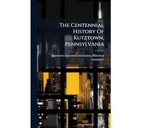 The Centennial History Of Kutztown, Pennsylvania