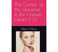 The Center of the Universe Is the Human Heart, I-VI