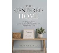 The Centered Home: A Practical Guide for Calmer Adults, More Thoughtful Kids, and a Steadier Home
