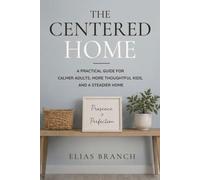 The Centered Home: A Practical Guide for Calmer Adults, More Thoughtful Kids, and a Steadier Home