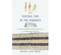 The Central Fire of the Iroquois: A Five-Hundred-Year History of the Onondaga Nation