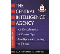 The Central Intelligence Agency: An Encyclopedia of Covert Ops, Intelligence Gathering, and Spies