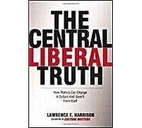 The Central Liberal Truth: How Politics Can Change a Culture and Save It from Itself Harrison, Lawrence E. (Auteur)