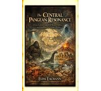 The Central Pangean Resonance A Cross-Cultural Analysis of Modern Folklore, Cryptid Phenomena, and Geological Memory - Elda Eachann - Research Division Bonkers - ebook (ePub) - Livre