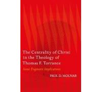The Centrality Of Christ In The Theology Of Thomas F. Torrance
