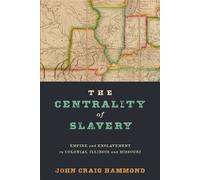 The Centrality of Slavery Empire and Enslavement in Colonial Illinois and Missouri - John Craig Hammond - University of Pennsylvania Press - ebook (ePub) - Livre