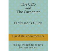 The CEO and The Carpenter - Facilitator's Guide: Biblical Wisdom for Today's Business Leaders