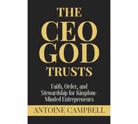 The CEO God Trusts: Faith, Order, and Stewardship for Kingdom-Minded Entrepreneurs