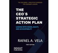 The CEO`s Strategic Action Plan: Leading with Vision, Agility, and Accountability