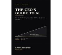 THE CEO'S GUIDE TO AI: How to Think, Compete, and Lead When the System Can Act