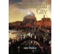 The Ceremonial City: History, Memory And Myth In Renaissance Venice
