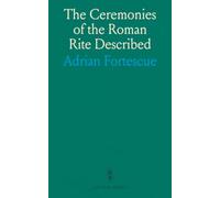 The Ceremonies of the Roman Rite Described: Guided by Liturgical Rubrics, Sacred Rites Decrees, and Canon Law