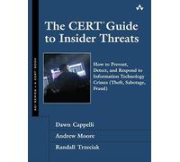 The Cert Guide to Insider Threats: How to Prevent, Detect, and Respond to Information Technology Crimes (Theft, Sabotage, Fraud)